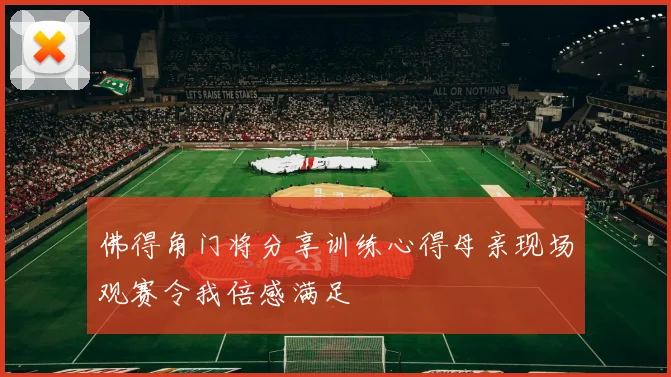 佛得角门将分享训练心得母亲现场观赛令我倍感满足