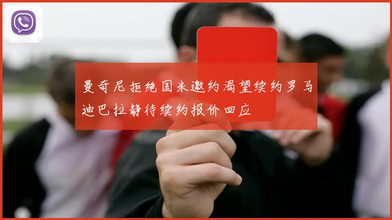 曼奇尼拒绝国米邀约渴望续约罗马迪巴拉静待续约报价回应