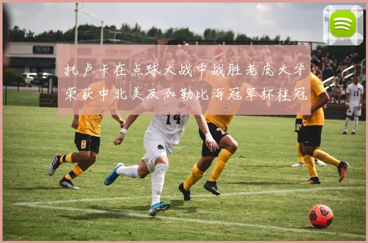 托卢卡在点球大战中战胜老虎大学荣获中北美及加勒比海冠军杯桂冠